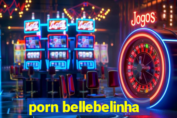 porn bellebelinha